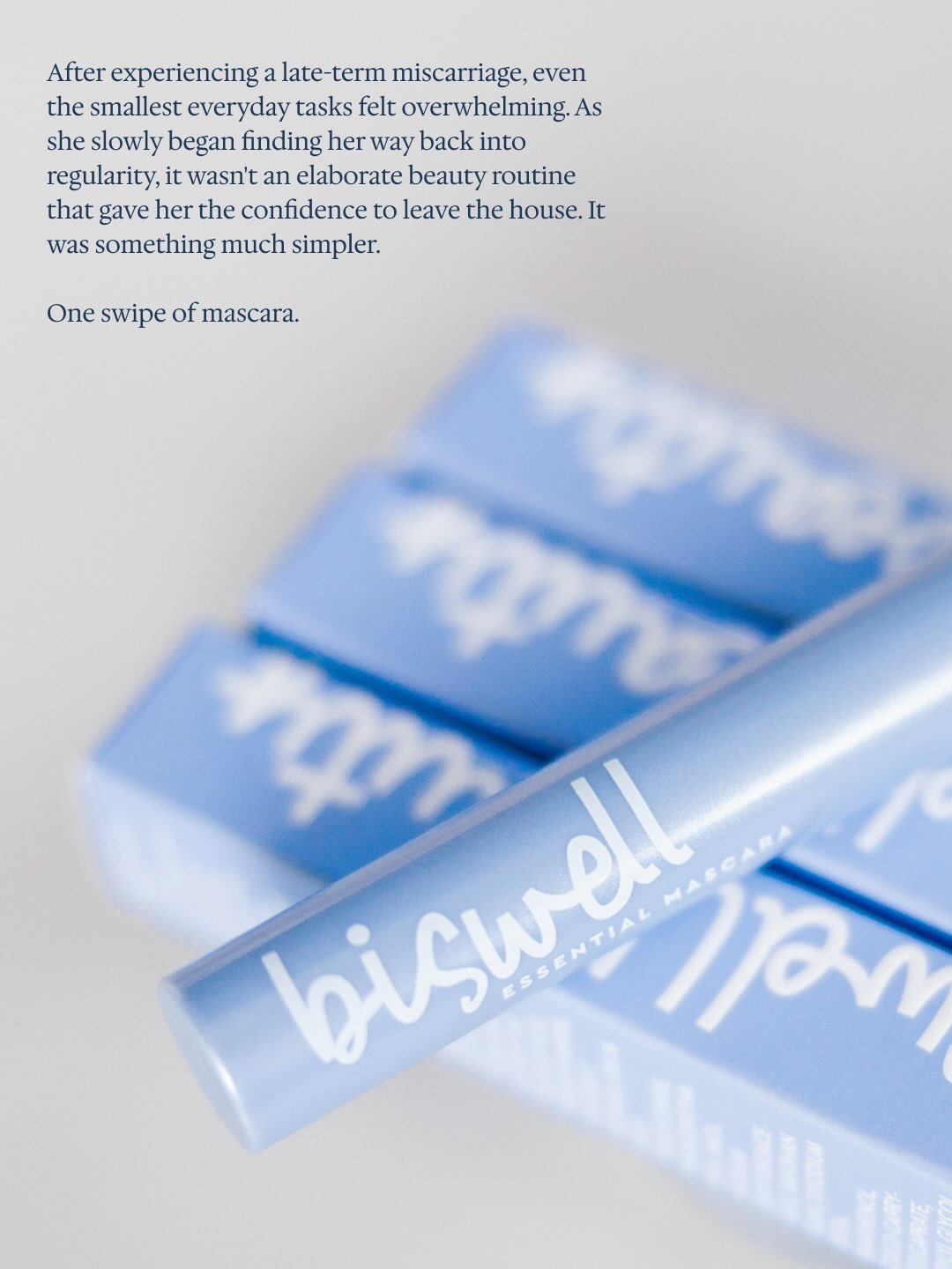 After experiencing a late-term miscarriage, even the smallest everyday tasks felt overwhelming. As she slowly began finding her way back into regularity, it wasn’t an elaborate beauty routine that gave her the confidence to leave the house. It was something much simpler. One swipe of mascara.