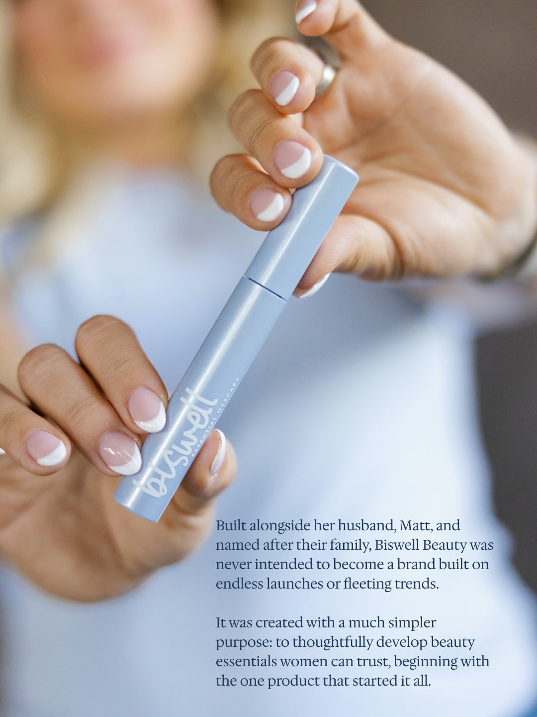 Built alongside her husband, Matt, and named after their family, Biswell Beauty was never intended to become a brand built on endless launches or fleeting trends. It was created with a much simpler purpose: to thoughtfully develop beauty essentials women can trust, beginning with the one product that started it all.